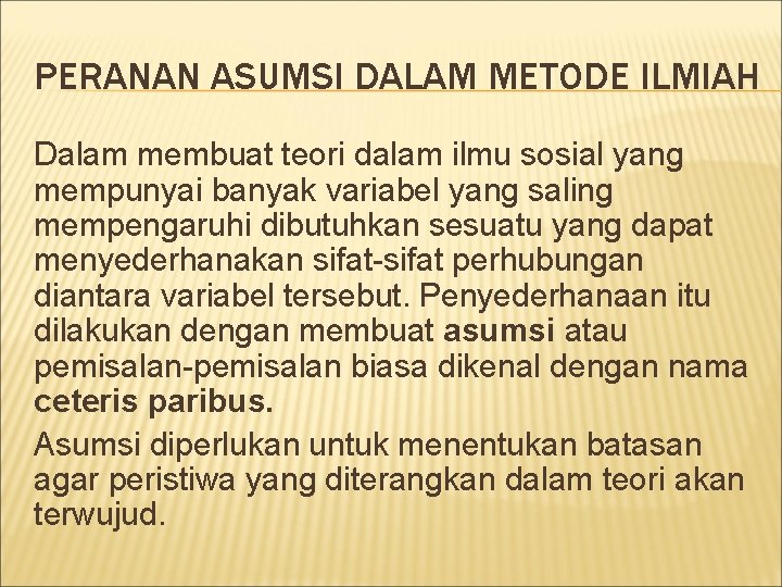 PERANAN ASUMSI DALAM METODE ILMIAH Dalam membuat teori dalam ilmu sosial yang mempunyai banyak