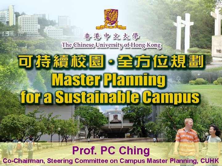 Prof. PC Ching Co-Chairman, Steering Committee on Campus Master Planning, CUHK 