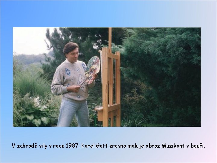 V zahradě vily v roce 1987. Karel Gott zrovna maluje obraz Muzikant v bouři.