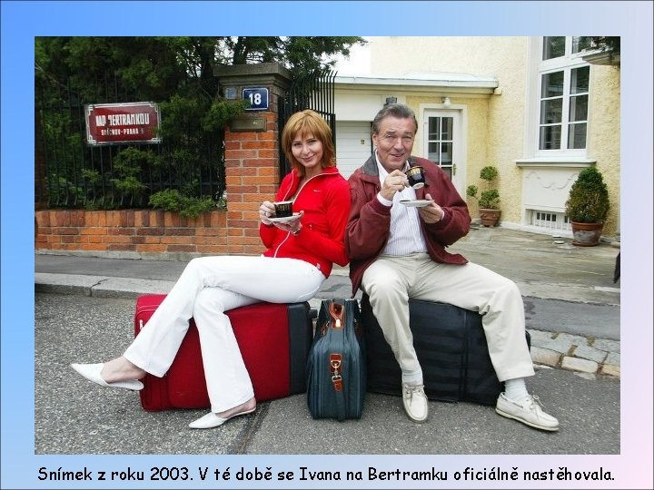 Snímek z roku 2003. V té době se Ivana na Bertramku oficiálně nastěhovala. 