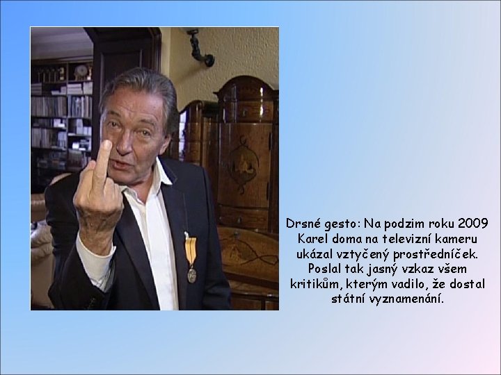 Drsné gesto: Na podzim roku 2009 Karel doma na televizní kameru ukázal vztyčený prostředníček.