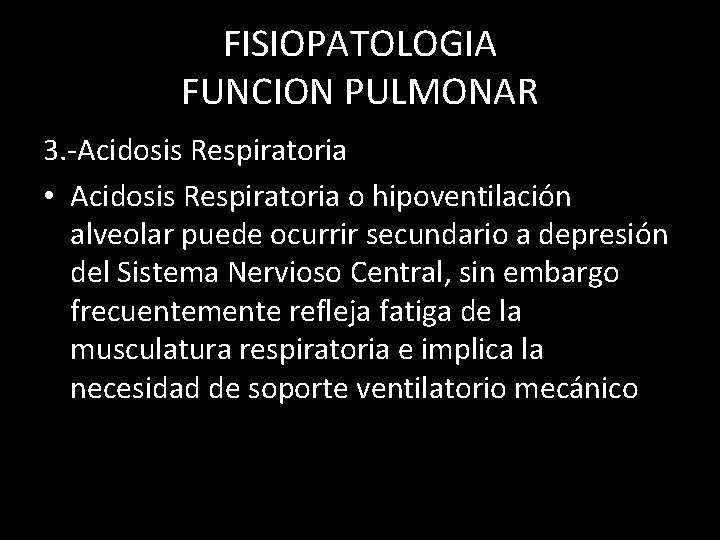 FISIOPATOLOGIA FUNCION PULMONAR 3. -Acidosis Respiratoria • Acidosis Respiratoria o hipoventilación alveolar puede ocurrir