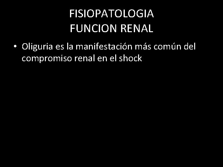 FISIOPATOLOGIA FUNCION RENAL • Oliguria es la manifestación más común del compromiso renal en