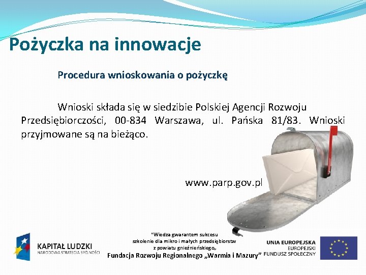 Pożyczka na innowacje Procedura wnioskowania o pożyczkę Wnioski składa się w siedzibie Polskiej Agencji