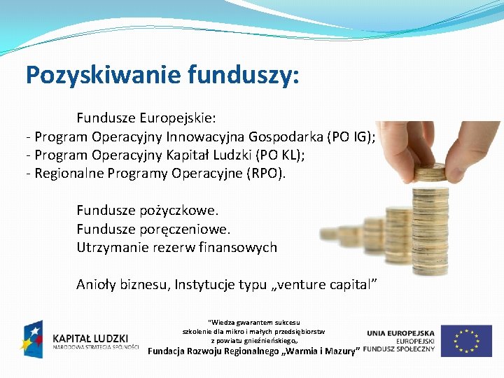 Pozyskiwanie funduszy: Fundusze Europejskie: - Program Operacyjny Innowacyjna Gospodarka (PO IG); - Program Operacyjny