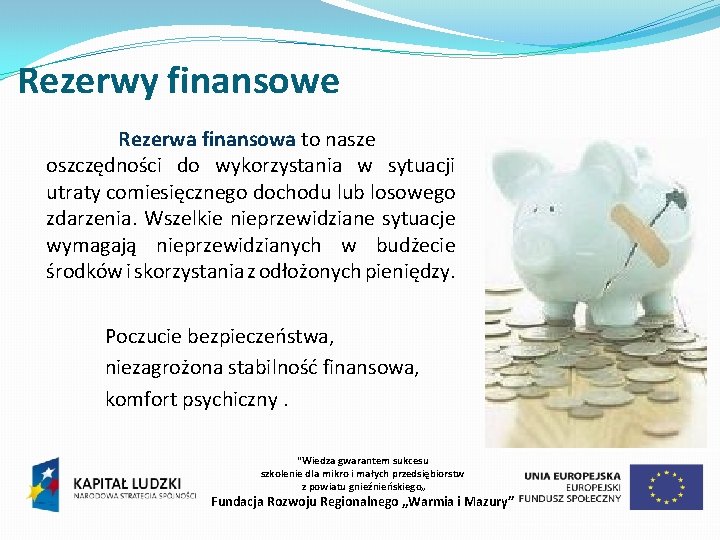 Rezerwy finansowe Rezerwa finansowa to nasze oszczędności do wykorzystania w sytuacji utraty comiesięcznego dochodu