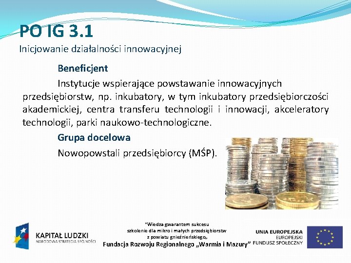PO IG 3. 1 Inicjowanie działalności innowacyjnej Beneficjent Instytucje wspierające powstawanie innowacyjnych przedsiębiorstw, np.