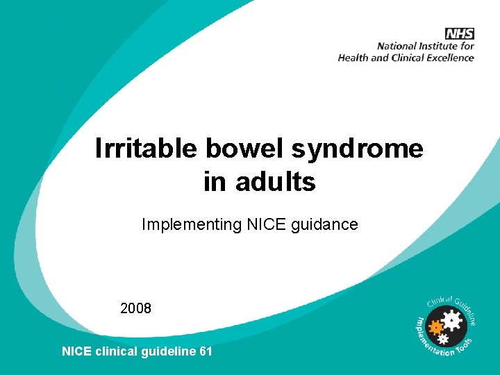Irritable bowel syndrome in adults Implementing NICE guidance 2008 NICE clinical guideline 61 