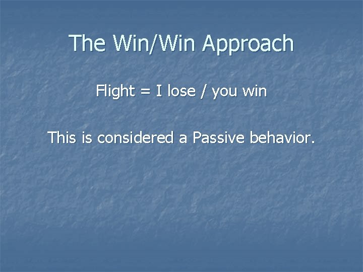 The Win/Win Approach Flight = I lose / you win This is considered a