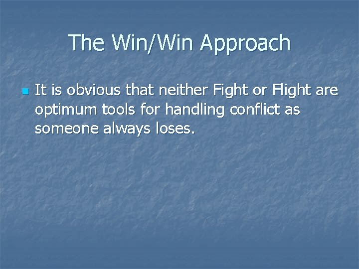 The Win/Win Approach n It is obvious that neither Fight or Flight are optimum