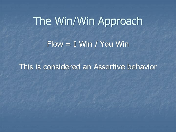 The Win/Win Approach Flow = I Win / You Win This is considered an