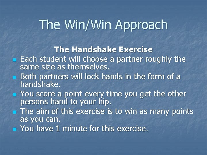 The Win/Win Approach n n n The Handshake Exercise Each student will choose a