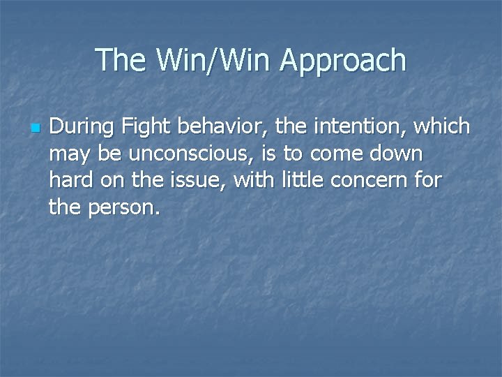 The Win/Win Approach n During Fight behavior, the intention, which may be unconscious, is