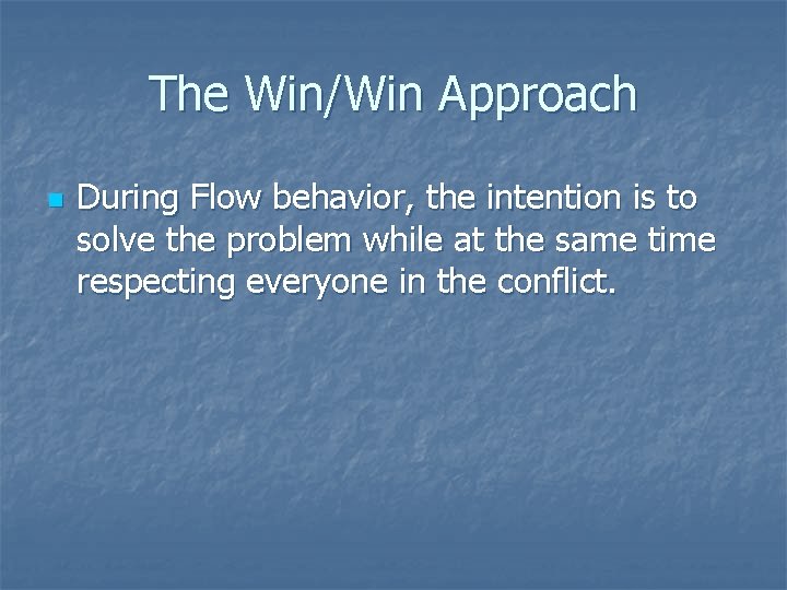 The Win/Win Approach n During Flow behavior, the intention is to solve the problem