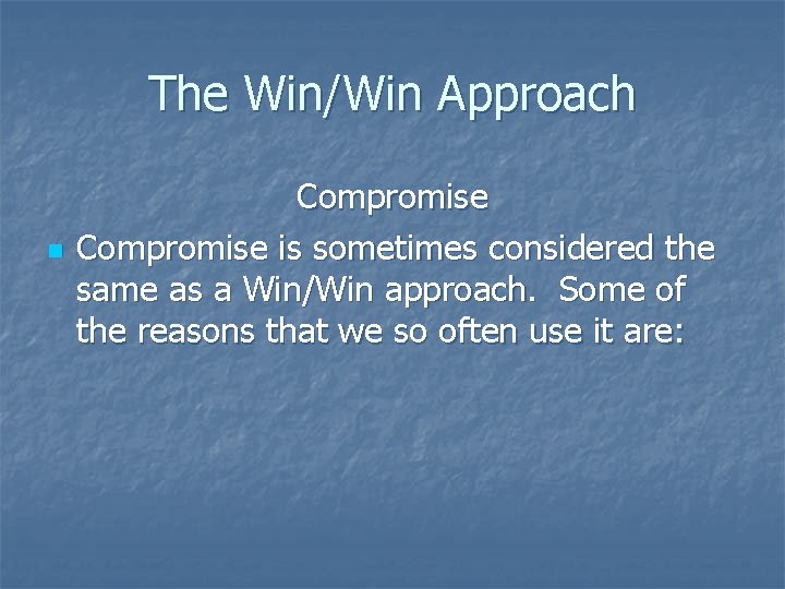 The Win/Win Approach n Compromise is sometimes considered the same as a Win/Win approach.