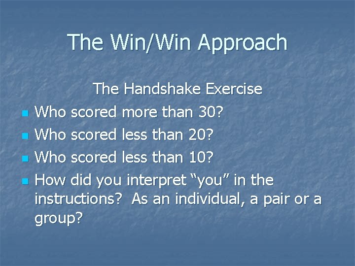 The Win/Win Approach n n The Handshake Exercise Who scored more than 30? Who