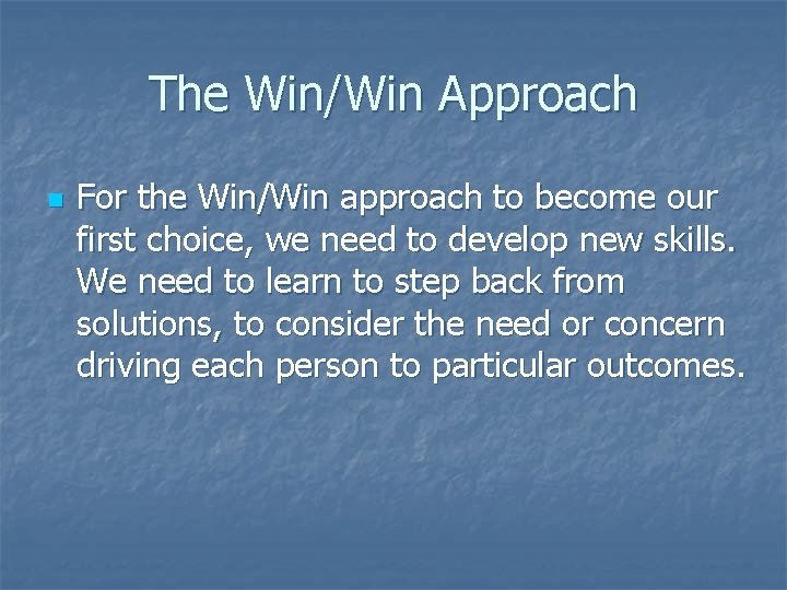 The Win/Win Approach n For the Win/Win approach to become our first choice, we