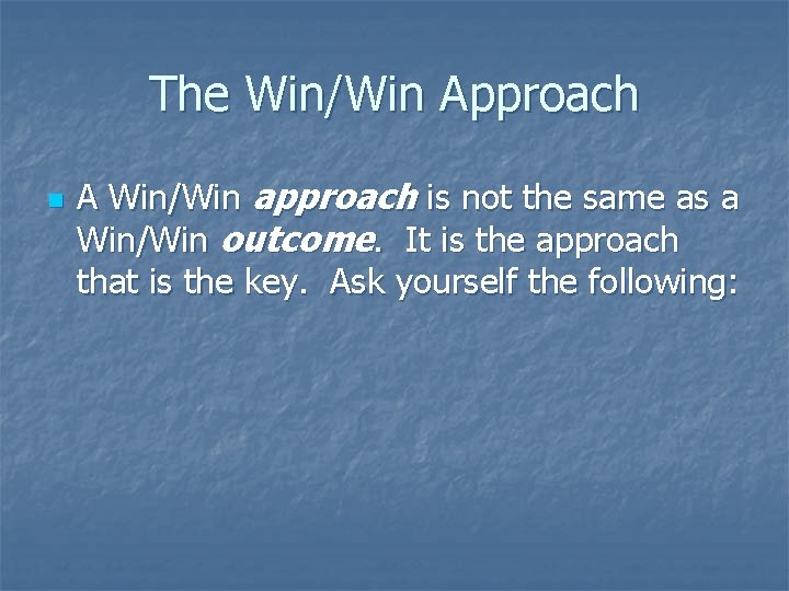 The Win/Win Approach n A Win/Win approach is not the same as a Win/Win