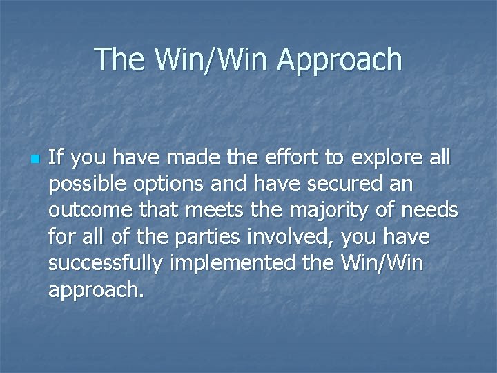 The Win/Win Approach n If you have made the effort to explore all possible