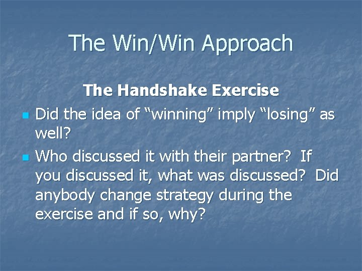 The Win/Win Approach n n The Handshake Exercise Did the idea of “winning” imply