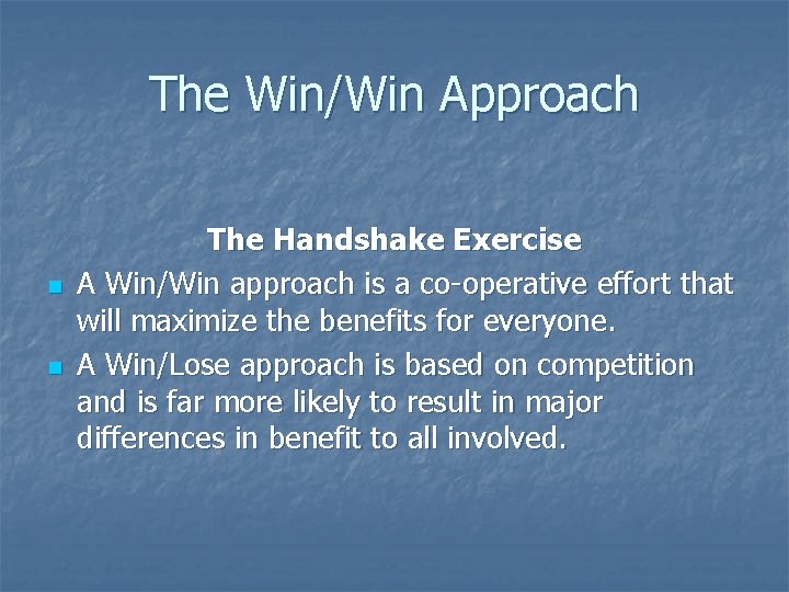 The Win/Win Approach n n The Handshake Exercise A Win/Win approach is a co-operative