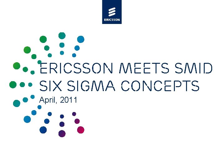 Ericsson meets SMID Six sigma concepts April, 2011 