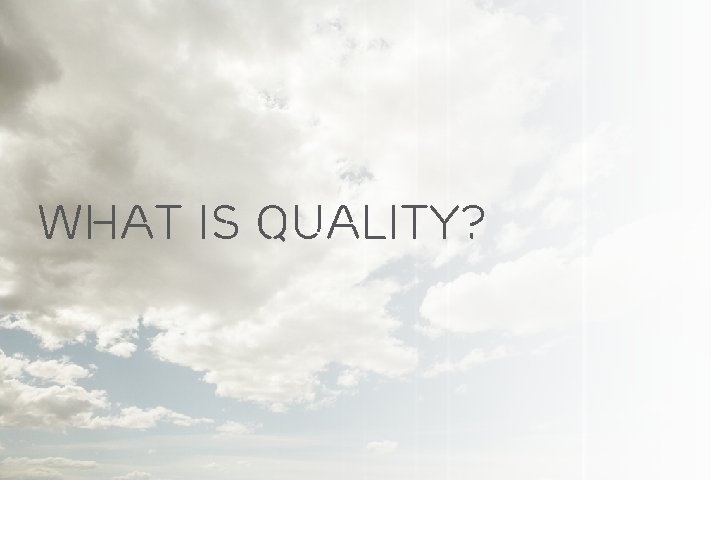 WHAT IS QUALITY? 