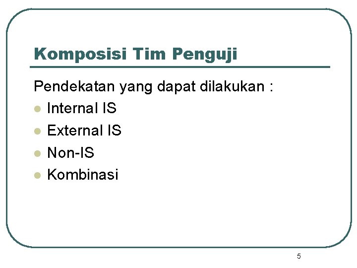 Komposisi Tim Penguji Pendekatan yang dapat dilakukan : l Internal IS l External IS Komposisi Tim Penguji Pendekatan yang dapat dilakukan : l Internal IS l External IS