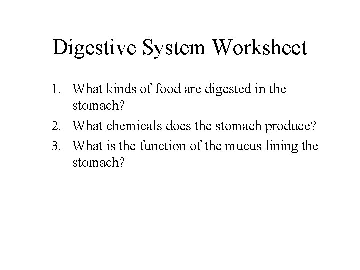 Digestive System Worksheet 1. What kinds of food are digested in the stomach? 2.