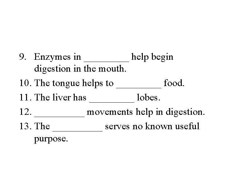 9. Enzymes in _____ help begin digestion in the mouth. 10. The tongue helps