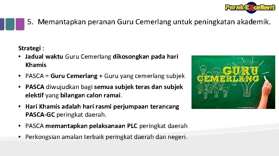 5. Memantapkan peranan Guru Cemerlang untuk peningkatan akademik. Strategi : • Jadual waktu Guru