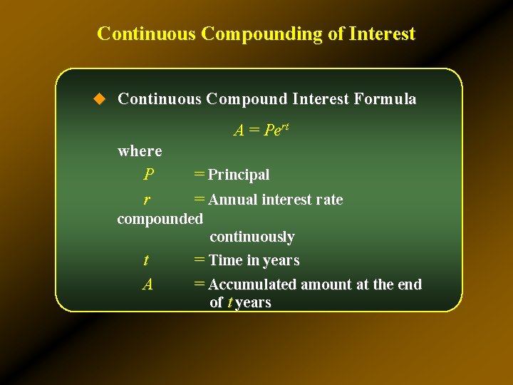 Continuous Compounding of Interest u Continuous Compound Interest Formula A = Pert where P Continuous Compounding of Interest u Continuous Compound Interest Formula A = Pert where P