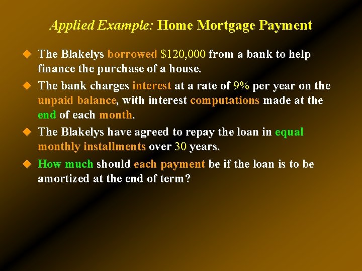 Applied Example: Home Mortgage Payment u The Blakelys borrowed $120, 000 from a bank Applied Example: Home Mortgage Payment u The Blakelys borrowed $120, 000 from a bank
