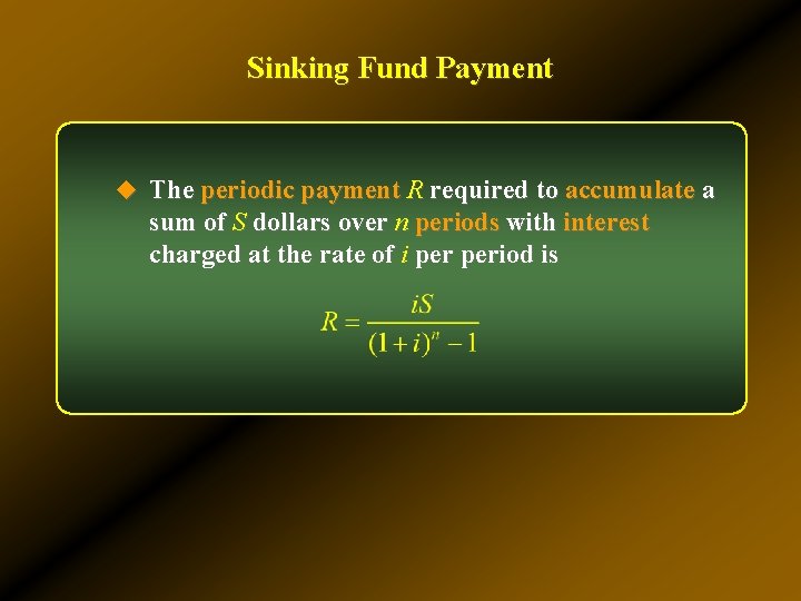 Sinking Fund Payment u The periodic payment R required to accumulate a sum of Sinking Fund Payment u The periodic payment R required to accumulate a sum of