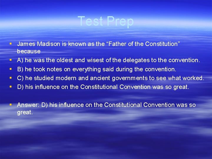 Test Prep § James Madison is known as the “Father of the Constitution” because