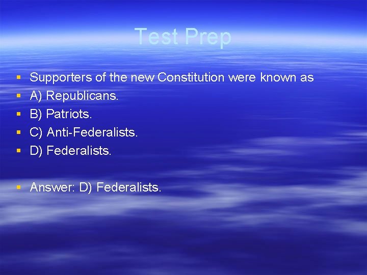 Test Prep § § § Supporters of the new Constitution were known as A)