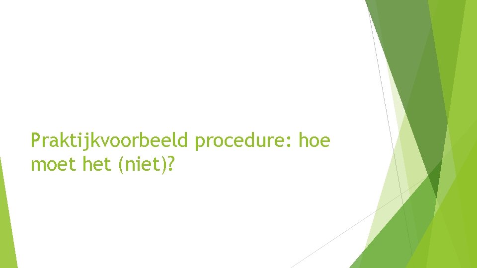 Praktijkvoorbeeld procedure: hoe moet het (niet)? 