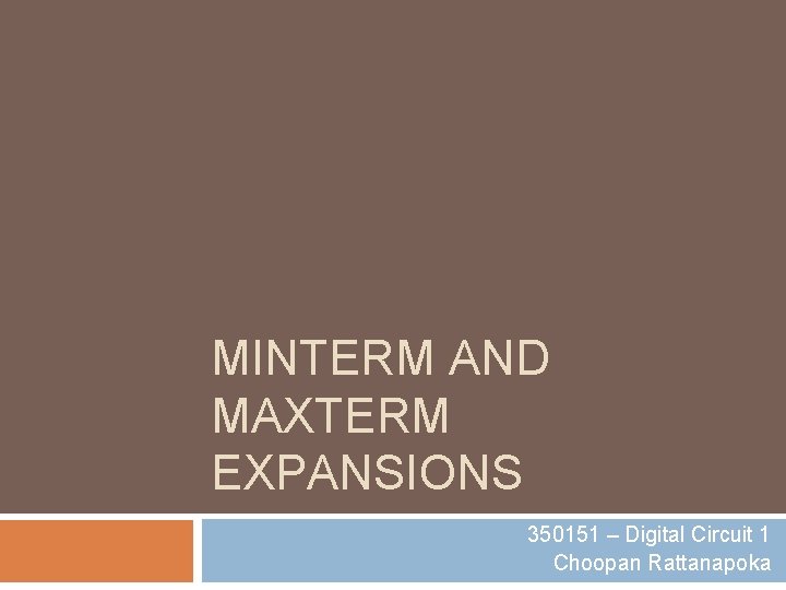 MINTERM AND MAXTERM EXPANSIONS 350151 – Digital Circuit 1 Choopan Rattanapoka 