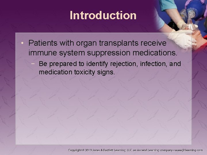 Introduction • Patients with organ transplants receive immune system suppression medications. − Be prepared