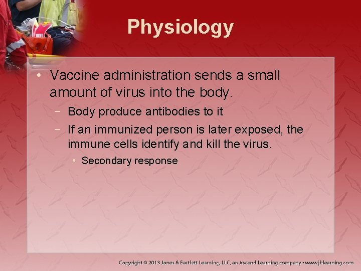 Physiology • Vaccine administration sends a small amount of virus into the body. −