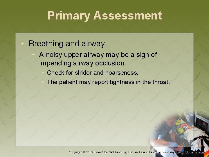 Primary Assessment • Breathing and airway − A noisy upper airway may be a