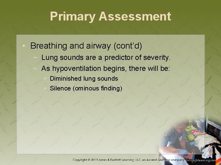 Primary Assessment • Breathing and airway (cont’d) − Lung sounds are a predictor of