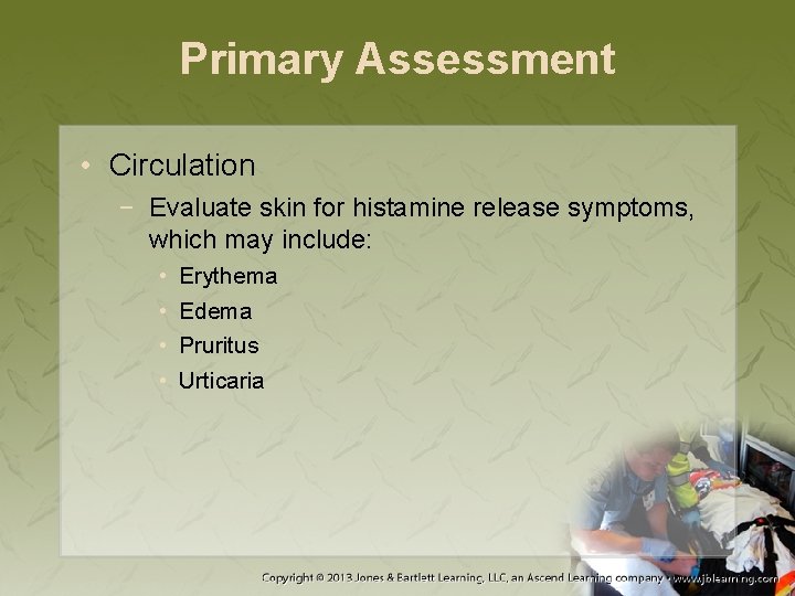 Primary Assessment • Circulation − Evaluate skin for histamine release symptoms, which may include: