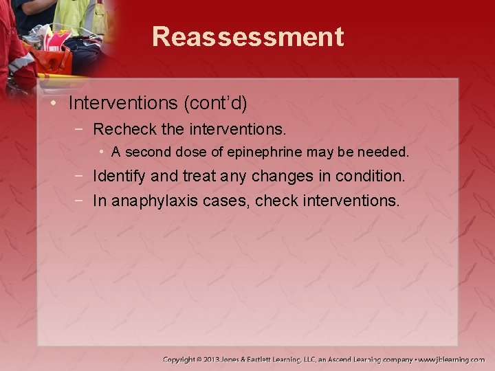 Reassessment • Interventions (cont’d) − Recheck the interventions. • A second dose of epinephrine