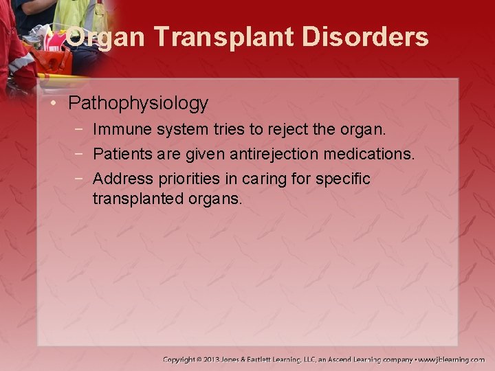 Organ Transplant Disorders • Pathophysiology − Immune system tries to reject the organ. −