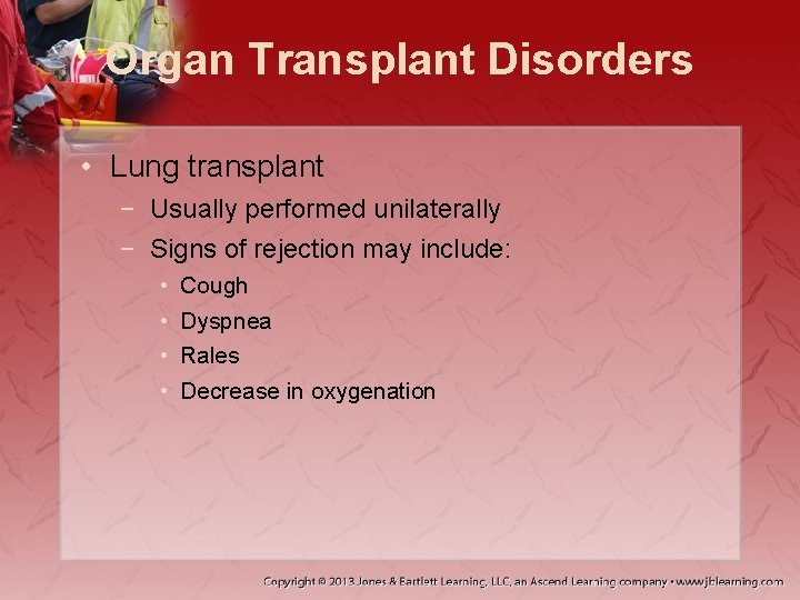 Organ Transplant Disorders • Lung transplant − Usually performed unilaterally − Signs of rejection