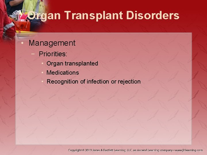 Organ Transplant Disorders • Management − Priorities: • Organ transplanted • Medications • Recognition