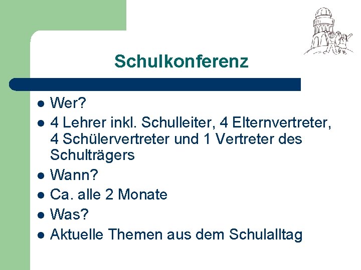 Schulkonferenz l l l Wer? 4 Lehrer inkl. Schulleiter, 4 Elternvertreter, 4 Schülervertreter und