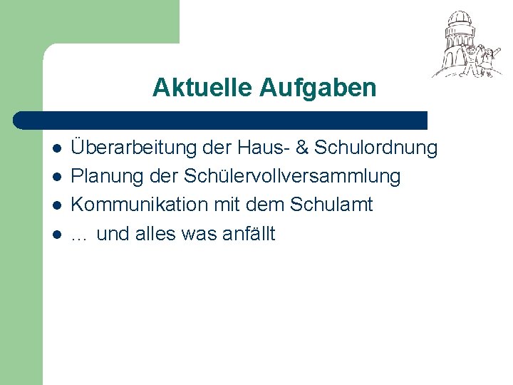 Aktuelle Aufgaben l l Überarbeitung der Haus- & Schulordnung Planung der Schülervollversammlung Kommunikation mit