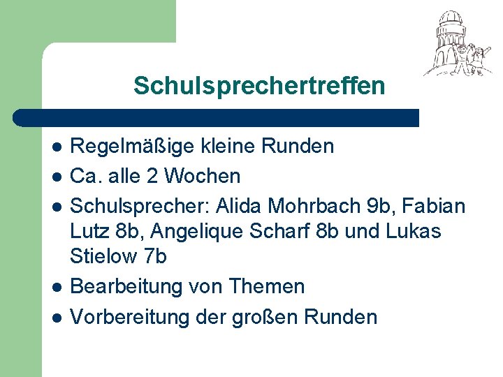 Schulsprechertreffen l l l Regelmäßige kleine Runden Ca. alle 2 Wochen Schulsprecher: Alida Mohrbach